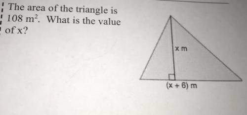 The area of the triangle is
108 m². What is the value
of x?
xm 
(x+6) m