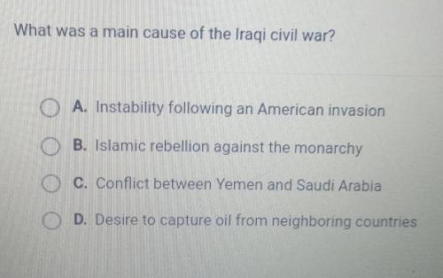 What was a main cause of the Iraqi civil war?

A. Instability following an American invasion B. Is