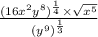 \frac{(16 {x}^{2} {y}^{8} {)}^{ \frac{1}{4} } \times  \sqrt{ {x}^{5} } }{( {y}^{9} {)}^{ { \frac{1}{3} } } }