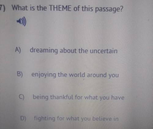 What is the THEME of this passage? A) dreaming about the uncertain B) enjoying the world around you