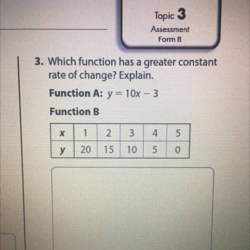 Which function has a greater constant rate of change explain. Function A y=10x-3 or function B x 1