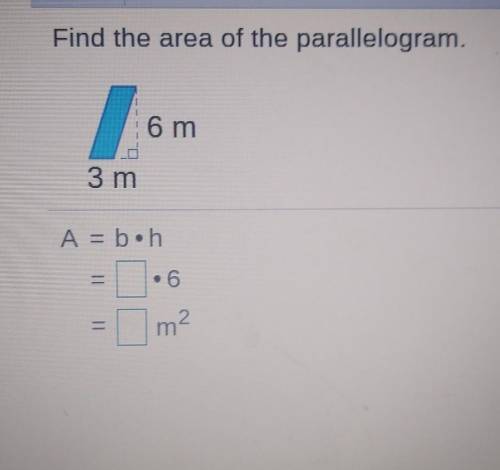 Find the area of the parallelogram. A = b•h=____•6=____m² ​