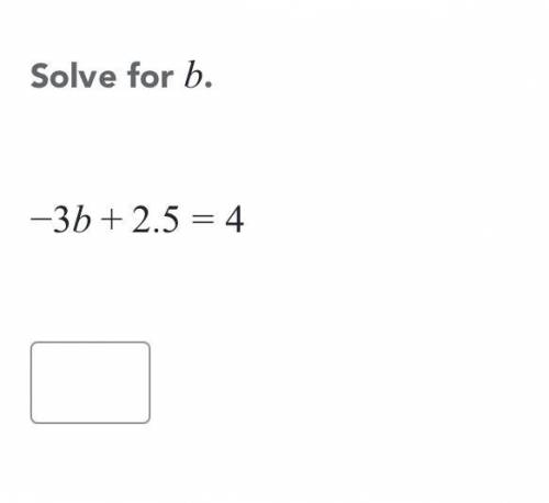 Solve for b
Solve for b : -3b+2.5=4
