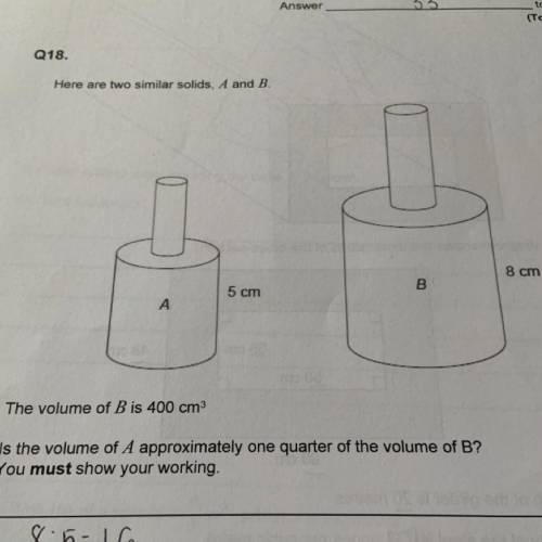 Here are two similar solids, A and B

The volume of B is 400 cm3
Is the volume of A approximately