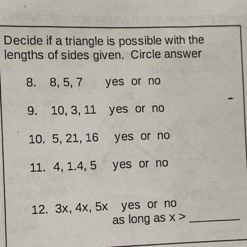 Decide if a triangle is possible with the

lengths of sides given. Please help! DUE TODAY!! Big pa