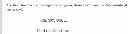 The first three terms of a sequence are given. Round to the nearest thousandth (if necessary).

40