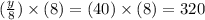 (\frac{y}{8} )\times(8)=(40)\times(8)=320