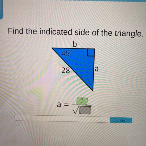 I will give)

Find the indicated side of the triangle.
b
45°
28
a
a