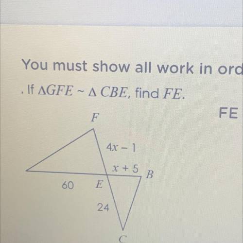 If AGFE - ACBE, find FE.
F
4x – 1
X + 5
E
B
60
24
C С