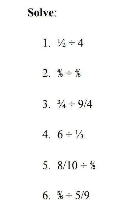 Answer the following step by step

1. 1/2 ÷ 4 =2. 4/5 ÷ 4/5 =3. 3/4÷9/4 =4.6÷1/3=5.8/10÷4/5=6.5/6÷
