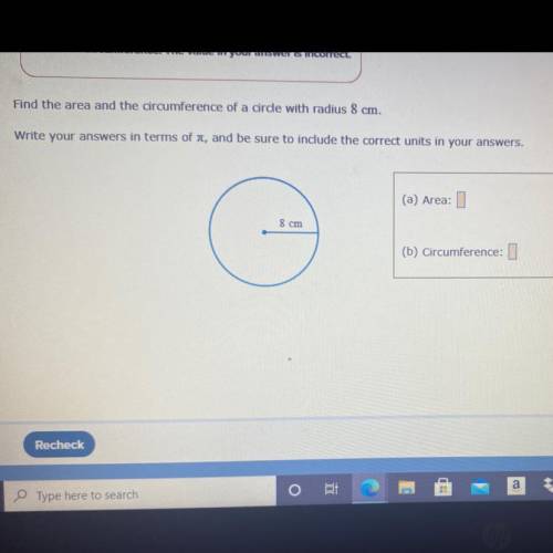 Find the area and the circumference of a circle with radius 8 cm. Write your answers in terms of pi