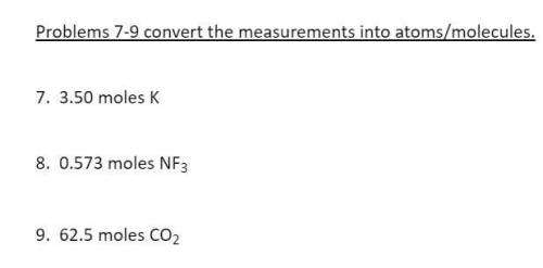 Problems 7-9 convert the measurements into atoms/molecules.

7. 3.50 moles K 
8. 0.573 moles NF3