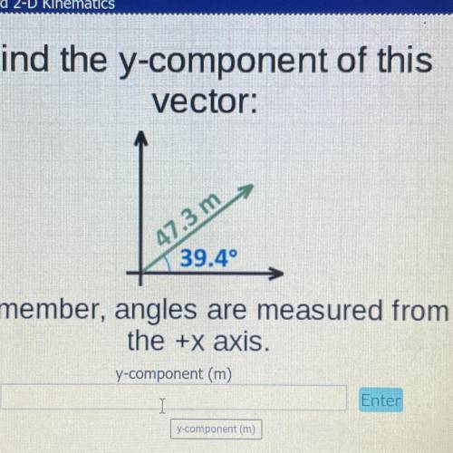 Ellus

Find the y-component of this
vector:
47.3
m
39.40
Remember, angles are measured from
the +x