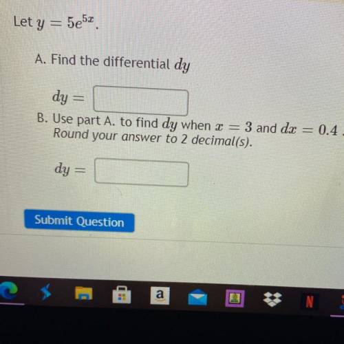 Let y = 5e53

A. Find the differential dy
dy =
B. Use part A. to find dy when x = 3 and dr = 0.4.
