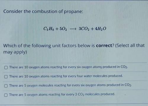 Consider the combustion of propane: C3H3 + 502 - 3C02 + 4H20 Which of the following unit factors be