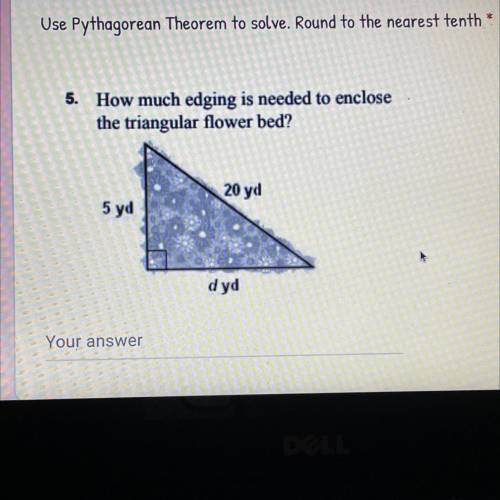 NEED HELP ASAP!!

Use Pythagorean Theorem to solve. Round to the nearest tenth *
5. How much edgin