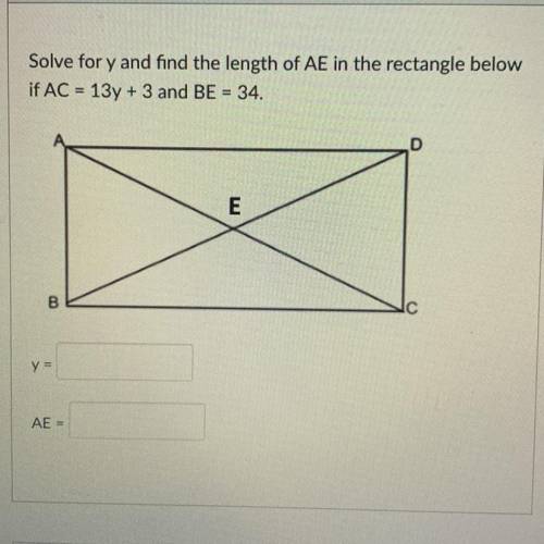 Solve for y and find the length of AE in the rectangle below , if AC =13y+3 and BE = 34