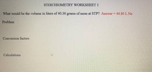 STOICHIOMETRY WORKSHEET 1

What would be the volume in liters of 40.36 grams of neon at STP? Answe