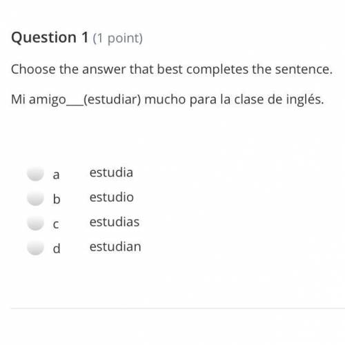 Choose the answer that best completes the sentence.

Mi amigo___(estudiar) mucho para la clase de