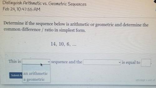Any help here? I am stuck.

Determine if the sequence below is a arithmetic or geometric and deter