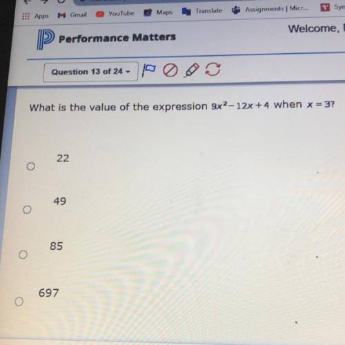 What is the value of the expression 9x2 - 12x + 4 when x = 3?

22
49
O
85
d
697
