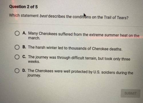 PLEASE HELP ASAP!!!
Which statement best describes the conditions on the Trail of Tears?