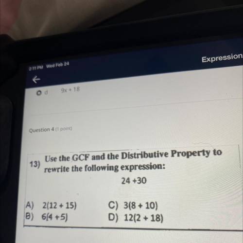 Use the GCF and the Distributive Property to
rewrite the following expression:
24 +30