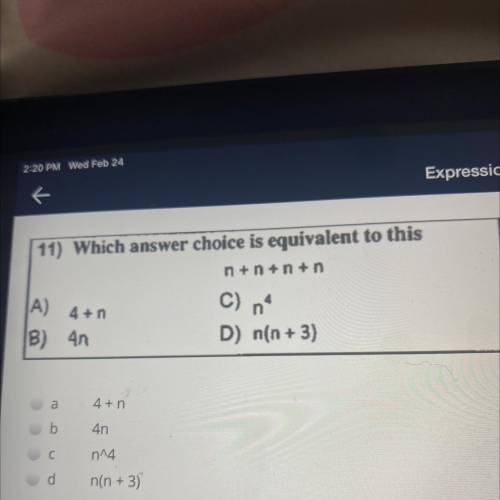 11) Which answer choice is equivalent to this

n +n +n + n
C) n.
A)
4+n
(B) An
D) n(n + 3)