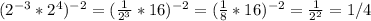 (2^{-3} * 2^{4})^{-2} = (\frac{1}{2^{3}} *16)^{-2} = (\frac{1}{8} *16)^{-2} = \frac{1}{2^{2}} = 1/4
