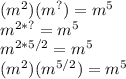 (m^{2})(m^{?}) = m^{5}\\ m^{2*?} = m^{5}\\m^{2*5/2} = m^{5}\\(m^{2})(m^{5/2}) = m^{5}