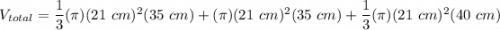 V_{total} = \dfrac{1}{3}(\pi)(21~cm)^2(35~cm) + (\pi)(21~cm)^2(35~cm) + \dfrac{1}{3}(\pi)(21~cm)^2(40~cm)