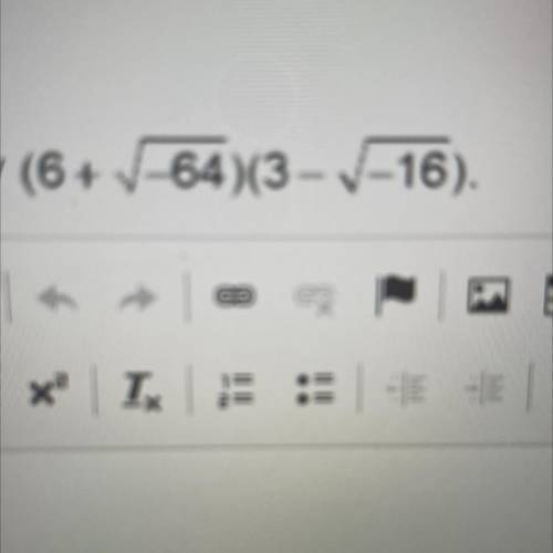 ASAP please. Show all your work to multiply (6 + radical -64)(3 - radical -16)