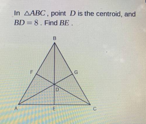 In ABC, point D is the centroid, and BD = 8. Find BE
