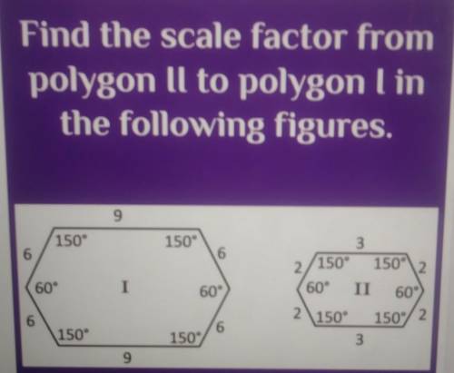 Find the scale factor from polygon ll to polygon lin the following figures. 9 150° 150° 3 6 6 2150°