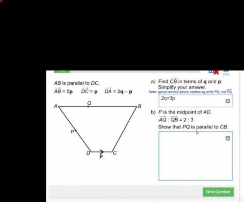 AB is parallel to DC AB=5p DC = p DA=2q-p

p is the midpoint of AD
AQ:QB=2:3
show that PQ is paral
