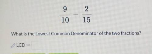 What is the lowest common denominator of the two fractions? An explanation would help x​