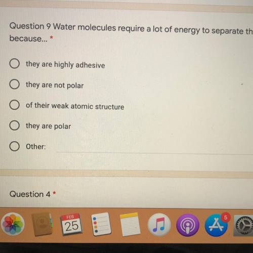Question 9 Water molecules require a lot of energy to separate them
because...