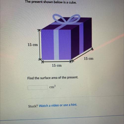 PLS HELP

MY
The present shown below is a cube.
Pro
Pro
Tea
15 cm
15 cm
15 cm
Find the surface are