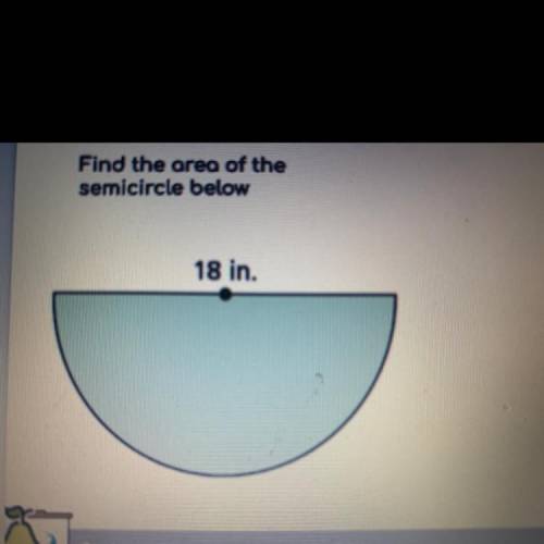 Find the area of the
semicircle below
ASAP