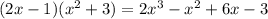 (2x-1)(x^{2} +3) = 2x^{3} -x^{2} +6x-3
