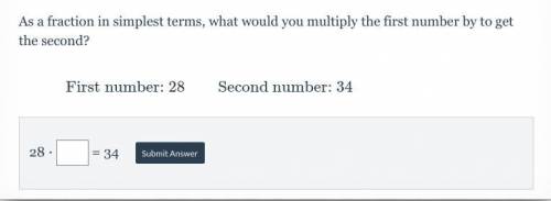 As a fraction in simplest terms, what would you multiply the first number by to get the second?

P