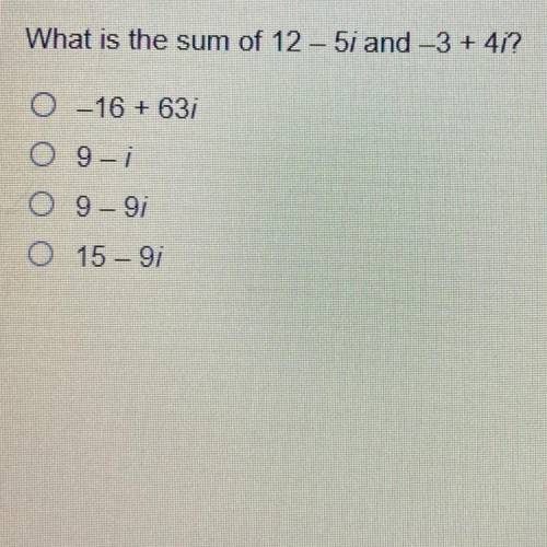 What is the sum of 12 – 5; and —3 + 4/?
O –16 + 637
o ghi
O 9 – 9;
15 – 9
