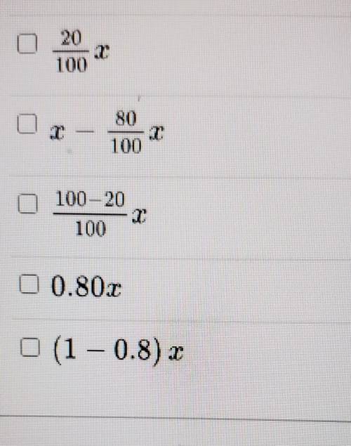 Select all the expressions that are the result of decreasing x by 80%. ​