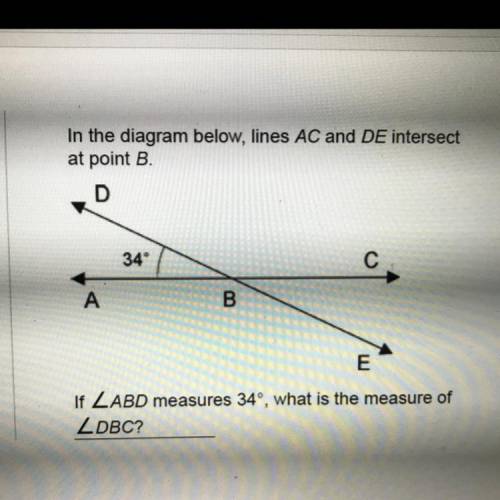 In the diagram below, lines AC and DE intersect at point B. If L ABD 34•,what measures of LDBC

Pl
