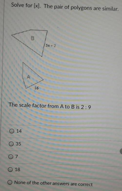 Solve for [x]. The pair of polygons are similar. B 5x + 2 A 16 The scale factor from A to B is 2:9