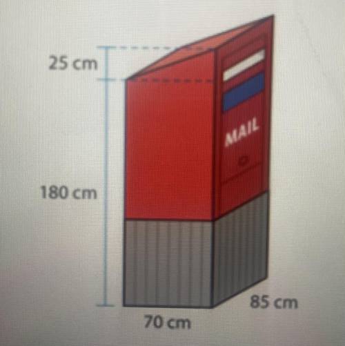 25 cm

Calculate the top volume of the
mailbox shown below.
MAIL
180 cm
85 cm
70 cm