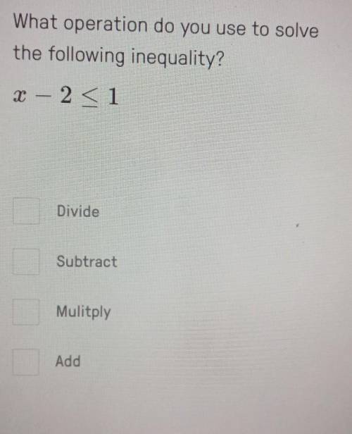 What operation do u use to solve the inequality​