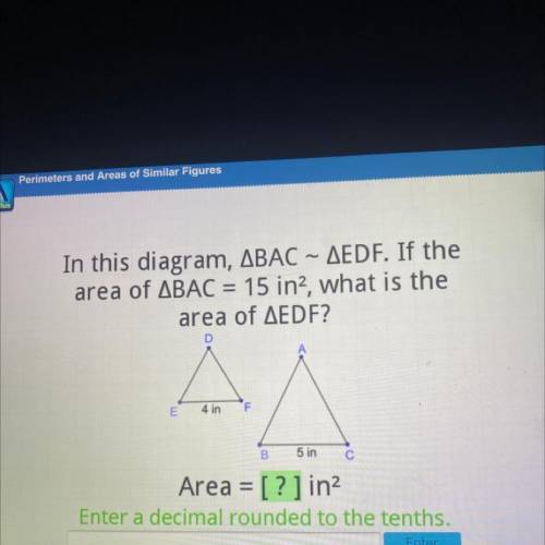 In this diagram, ABAC – AEDF. If the

area of ABAC = 15 in?, what is the
area of AEDF?
D
E
4 in
F