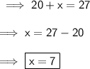\sf\implies 20 + x = 27 \\\\\sf\implies x = 27-20 \\\\\sf\implies\boxed{\pink{\sf x = 7 }}