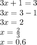 3x + 1 = 3 \\ 3x = 3 - 1 \\ 3x = 2 \\ x =  \frac{2}{3}  \\ x = 0.6